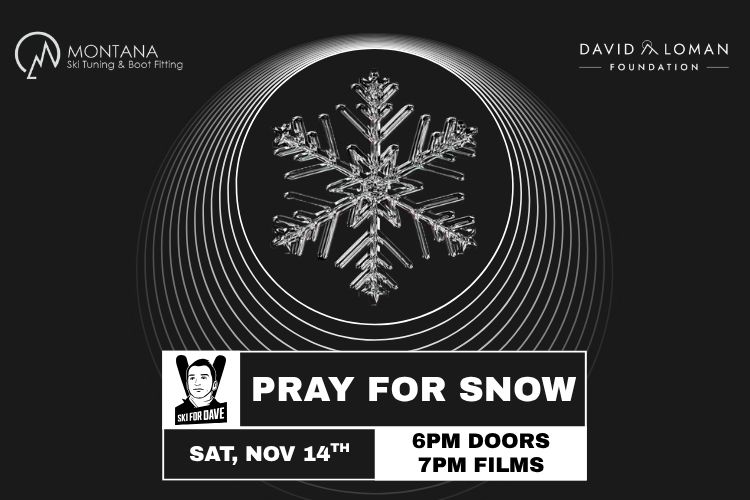 Pray for Snow flyer: Saturday, November 14, 6pm doors, 7pm films, presented by Montana Ski Tuning & Boot Fitting and the David Loman Foundation